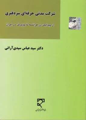 شرکت مدنی حرفه ای سر دفتری از پیدایش در فرانسه تا پذیرش در ایران اثر سید عباس سیدی آرانی