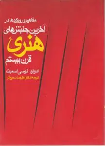 کتاب مفاهیم و رویکردها در آخرین جنبشهای هنری قرن بیستم اثر ادوارد لوسی اسمیت ترجمه دکتر علیرضا سمیع آذر