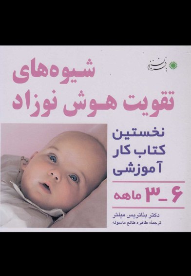 شیوه های تقویت هوش نوزاد (6-3ماهه) اثر دکتربئاتریس میلتر ترجمه طاهره طالع ماسوله