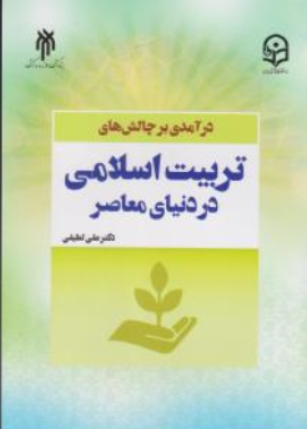 کتاب درآمدی بر چالش های تربیت اسلامی در دنیای معاصر اثر علی لطیفی نشر پژوهشگاه حوزه و دانشگاه