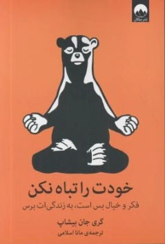 خودت را تباه نکن (فکر و خیال بس است ، به زندگی ات برس) اثر گری جان بیشاپ ترجمه مانا اسلامی