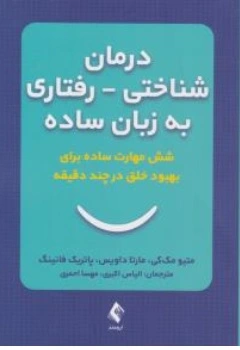 کتاب درمان شناختی - رفتاری به زبان ساده ( شش مهارت ساده برای بهبود خلق در چند دقیقه ) اثر متیومک کی مارتادیویس ترجمه الیاس اکبری نشر ارجمند