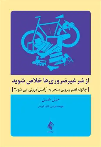 از شر غیر ضروری ها خلاص شوید چگونه نظم بیرونی منجر به آرامش درونی می شود اثر گیل هیسن ترجمه فهیمه قویدل