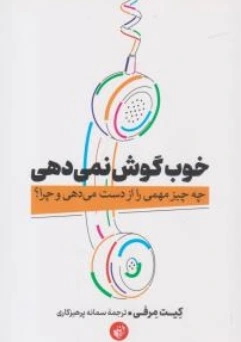 کتاب خوب گوش نمی دهی : ( چه چیز مهمی را از دست می دهی و چرا ؟ )  اثر کیت مرفی ترجمه سمانه پرهیزکاری نشر ترجمان