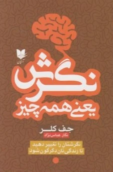 نگرش یعنی همه چیز (نگرشتان را تغییر دهید تا زندگی تان دگرگون شود) اثر جف کلر ترجمه نگار عباس نژاد