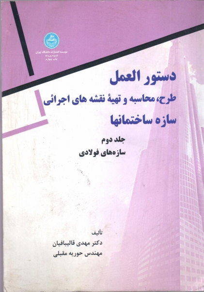 کتاب دستورالعمل طرح محاسبه و تهیه نقشه های اجرایی سازه ساختمانها جلد دوم سازه های فولادی اثر مهدی قالیبافیان حوریه مقبلی ناشر انتشارات دانشگاه تهران
