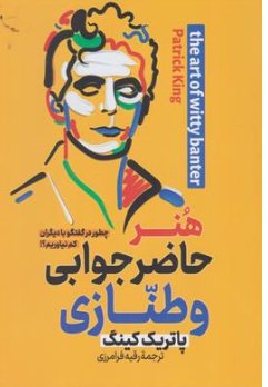کتاب هنر حاضر جوابی و طنازی : (چطور در گفتکو با دیگران کم نیاوریم؟) اثر پاتریک کینگ ترجمه رقیه فرامرزی نشر پارس اندیش