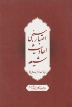 اعتبار سنجی احادیث شیعه (زیر ساخت ها ، فرآیند ها ، پیامد ها) ؛ (کد: 2158) اثر سید علیرضا حسینی شیرازی