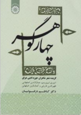 کتاب چهار گوهر گزیده شعر شاعران حوزه ادبی عراق انوری ابیوردی جمال الدین اصفهانی ظهیر الدین فار یابی کمال الدین اصفهانی (کد : 1856 ) اثر دکتر کاظم دزفولیان نشر سمت