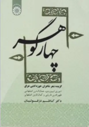 کتاب چهار گوهر گزیده شعر شاعران حوزه ادبی عراق انوری ابیوردی جمال الدین اصفهانی ظهیر الدین فار یابی کمال الدین اصفهانی (کد : 1856 ) اثر دکتر کاظم دزفولیان نشر سمت