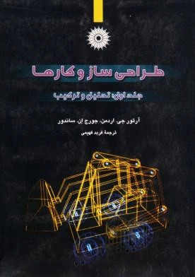 کتاب طراحی ساز و کارها (جلد1: تحلیل و ترکیب) اثر: ارتور جی اردمن/ جورج ان ساندرو ترجه: فربد فهیمی ناشر : مرکز نشر دانشگاهی