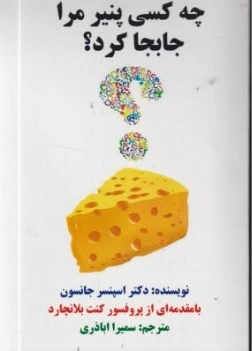 کتاب چه کسی پنیر مرا جابجا کرد ؟ اثر اسپنسرجانسون ترجمه سمیرا اباذری نشر چشمه روان