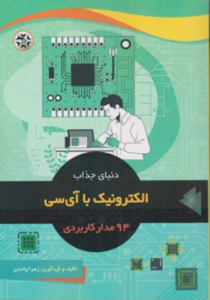 کتاب دنیای جذاب الکترونیک با آی سی ( 94 مدار کاربردی) اثر زهرا واحدی نشر نصیر بصیر