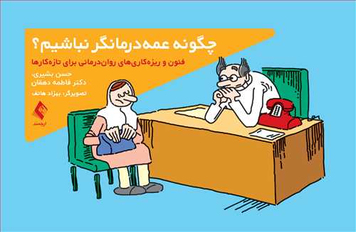 کتاب چگونه عمه‌ درمانگر نباشیم؟ (فنون و ریزه‌کاری‌های روان‌ درمانی برای تازه‌کارها) اثر حسن بشیری