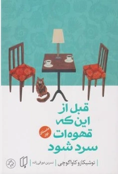 کتاب قبل از اینکه قهوه ات سرد شود (داستان اول) اثر توشیکازو کاواگوچی ترجمه نسرین دورقی زاده ناشر باران خرد