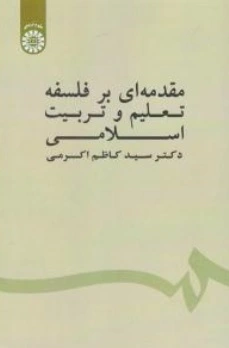 کتاب مقدمه ای برفلسفه تعلیم و تربیت اسلامی ( کد : 1539 ) اثر سیدکاظم اکرمی نشر سمت