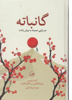 کتاب گانباته ( هنر ژاپنی به پیش راندن) اثر آلبرت لیبرمن ترجمه بیتا دارابی نشر ثالث