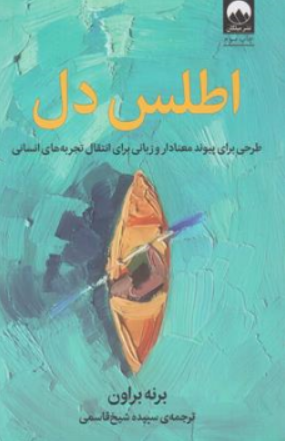 کتاب اطلس دل ( طراحی برای پیوند معنادار و زبانی برای انتقال تجربه های انسانی ) اثر برنه براون ترجمه سپیده شیخ قاسمی نشر میلکان