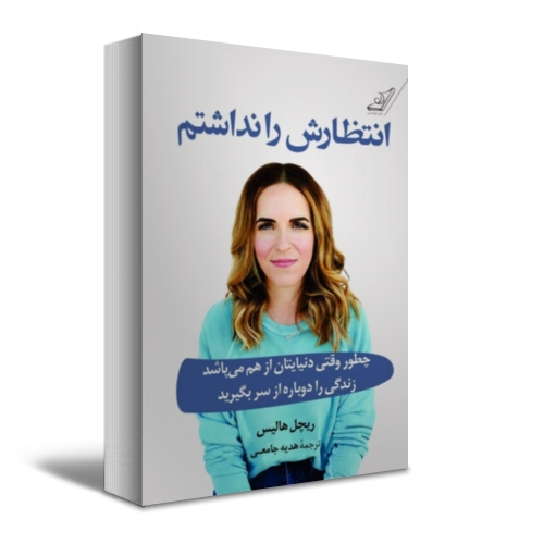 کتاب انتظارش را نداشتم (چطور وقتی دنیایتان از هم می پاشد زندگی را دوباره از سر بگیرید) اثر ریچل هاریس ترجمه هدیه جامعی 1