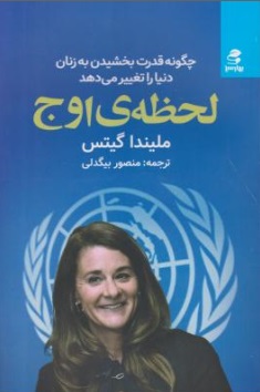 کتاب لحظه ی اوج (چگونه قدرت بخشیدن به زنان دنیا را تغییر می دهد) اثر ملیندا گیتس ترجمه منصور بیگدلی