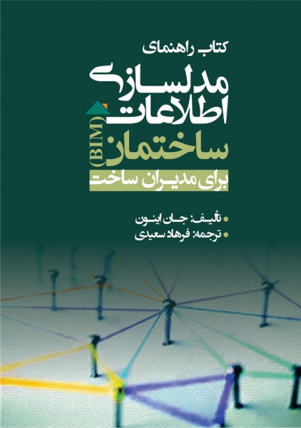 کتاب راهنمای مدل سازی اطلاعات ساختمان برای مدیران ساخت BIM اثر جان اینون ترجمه فرهاد سعیدی ناشر دانش بنیاد