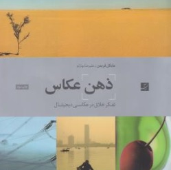 کتاب ذهن عکاس (تفکر خلاق در عکاسی دیجیتال) اثر مایکل فریمن ترجمه علیرضا بهارلو نشر آبان
