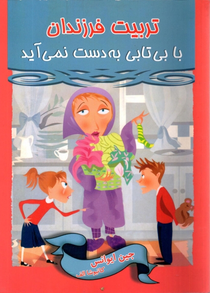 کتاب تربیت فرزندان با بیتابی به دست نمی آید اثر جین ایوانس ترجمه کاتیوشا الف ناشر زرناز افتخاری