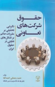 کتاب حقوق شرکتهای تعاونی ( نگرشی تحلیلی بر مقررات حاکم بر تشکل های تعاونی در حقوق ایران ) اثر حمید رحمانی احمد آباد نشر انتشارات جاودانه جنگل