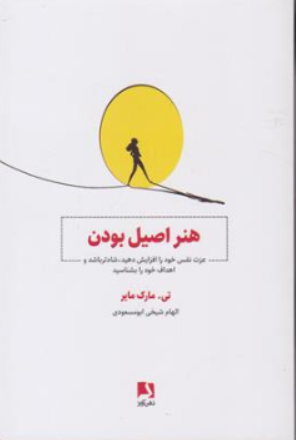 کتاب هنر اصیل بودن ( عزت نفس خود را افزایش دهید شادتر باشد و اهداف خود را بشناسید) اثر تی مارک مایر ترجمه الهام شیخی ابومسعودی نشر ذهن آویز