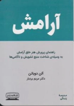 کتاب آرامش ( راهنمای پرورش هنر خلق آرامش به وسیله ی شناخت منبع تشویش و ناکامی ها ) اثر آلن دوباتن ترجمه دکتر مریم بردبار نشر کتیبه پارسی