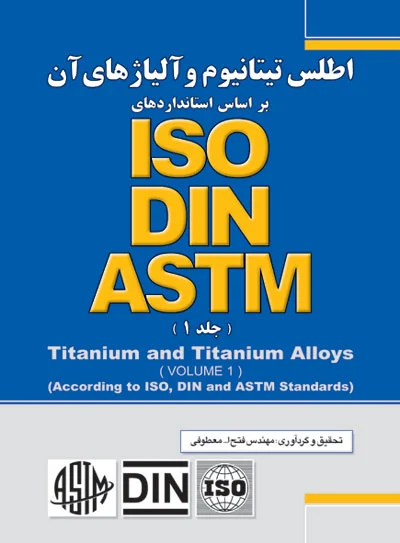 اطلس تیتانیوم و آلیاژهای آن بر اساس استانداردهای ASTM,DIN,ISO (جلد اول)