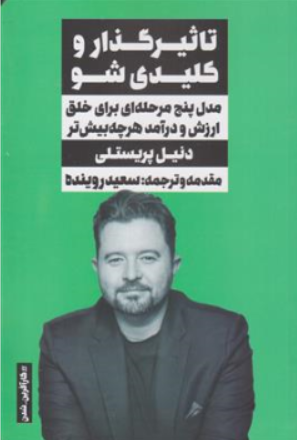 کتاب تاثیر گذار و کلیدی شو ( مدل پنج مرحله ای برای خلق ارزش و درآمد هر چه بیش تر ) اثر دنیل پریستلی ترجمه سعید روینده نشر نگاه نوین